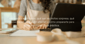 Hacienda y autónomos: qué son las visitas sorpresa, qué revisa Hacienda, a quién afectan y cómo prepararte para evitar sanciones. Guía práctica.